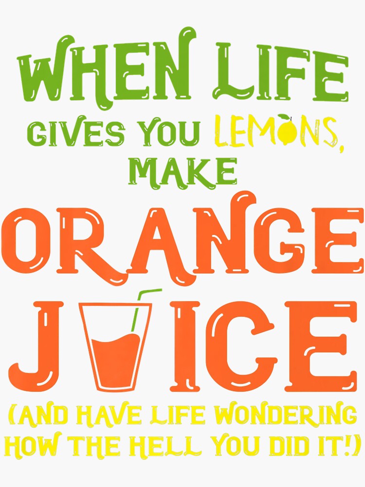"When Life Gives You Lemons Make Orange Juice" Sticker for Sale by