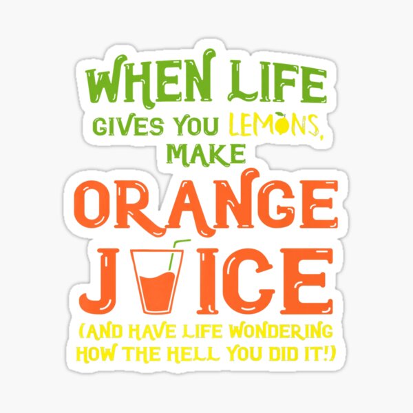 "When Life Gives You Lemons Make Orange Juice" Sticker for Sale by CathyLan Redbubble