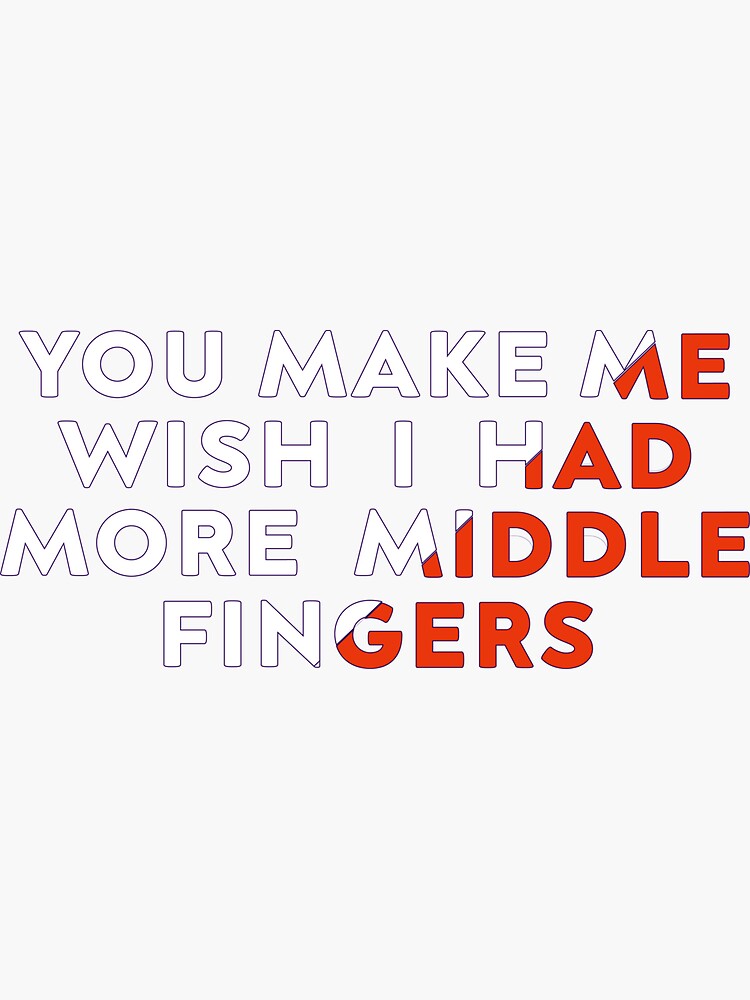 You Make Me Wish I Had More Middle Fingers Funny Design Sticker For Sale By Artaxia Redbubble 0813