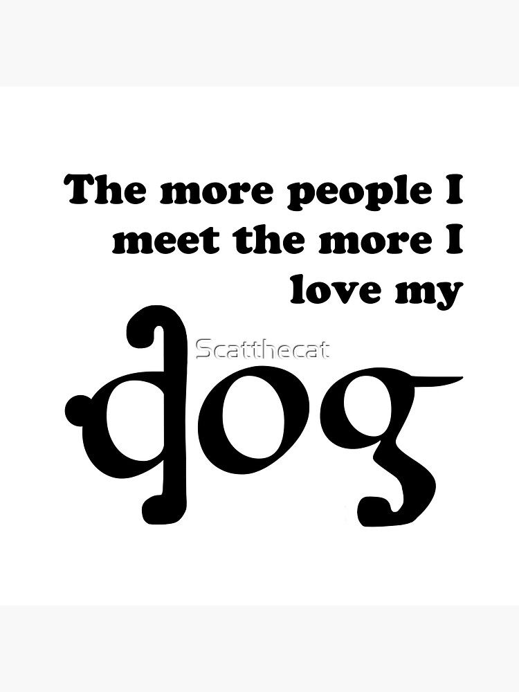 The more people I meet the more I love my dog Magnet for Sale by Scatthecat