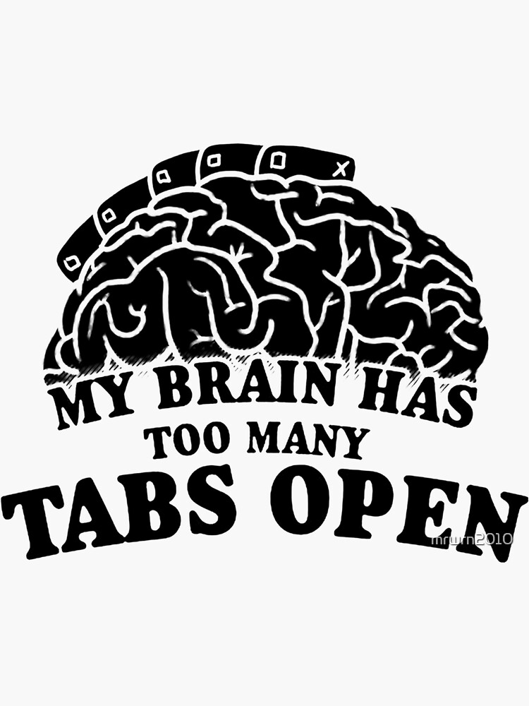 My Brain Has Too Many Tabs Open Sticker For Sale By Mrwrn2010 Redbubble