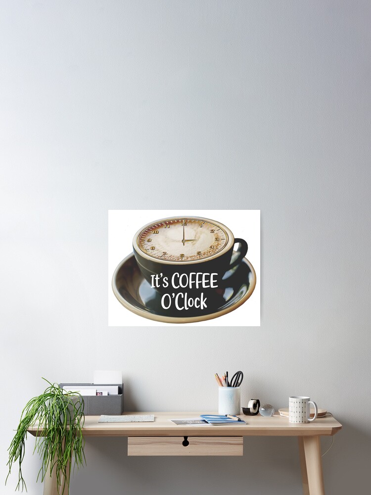 It's Coffee O'Clock - Time for Coffee - (+ View this design on 75+ products) Poster