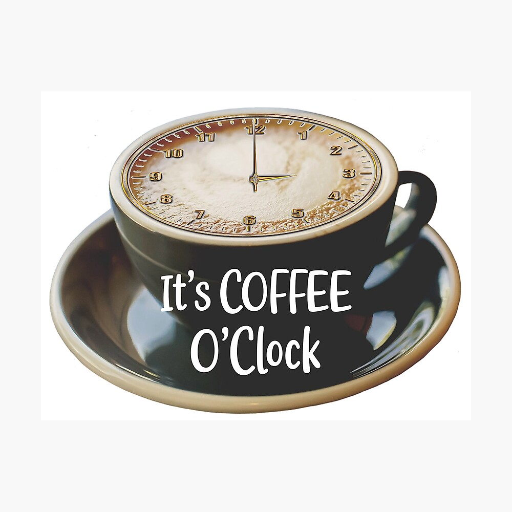 It's Coffee O'Clock - Time for Coffee - (+ View this design on 75+ products) Poster