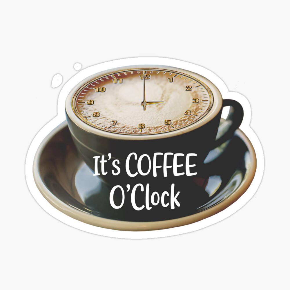 It's Coffee O'Clock - Time for Coffee - (+ View this design on 75+ products) Poster