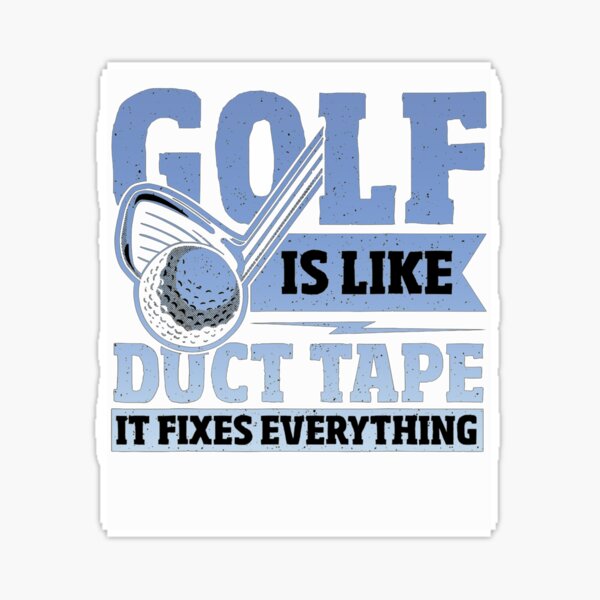 Golf Is Like Duct Tape It Fixes Everything