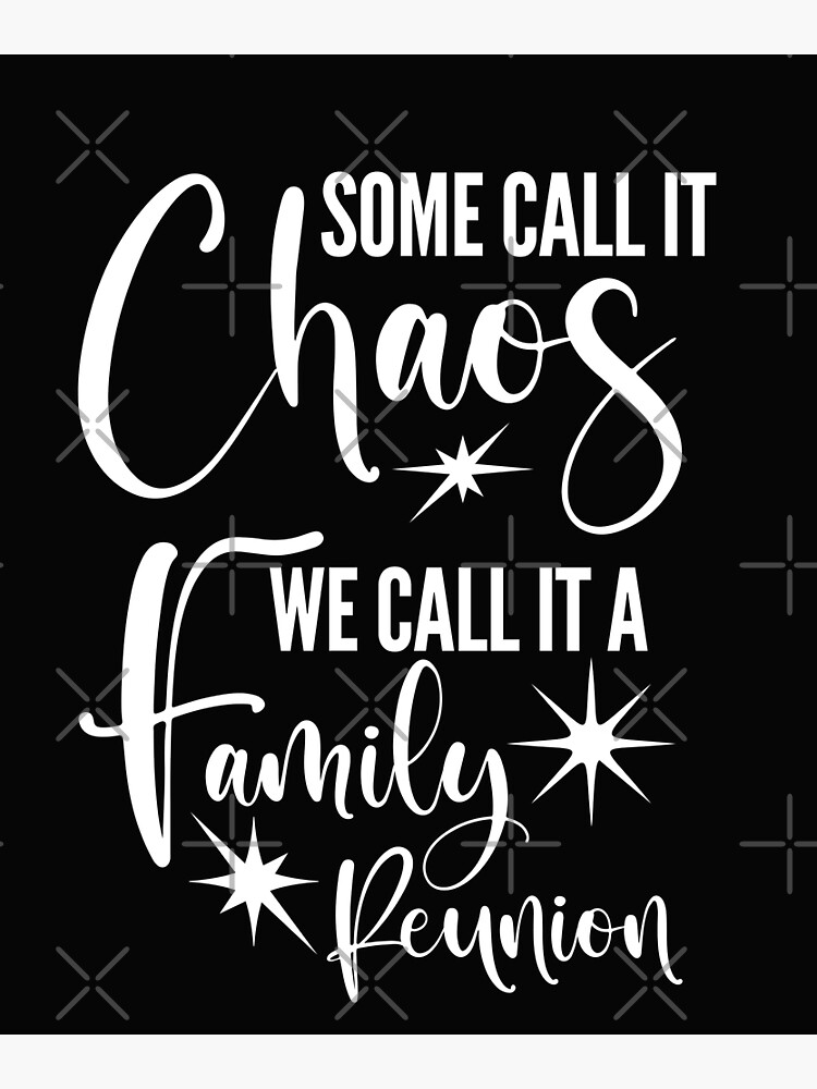 some-call-it-chaos-we-call-it-a-family-reunion-poster-for-sale-by