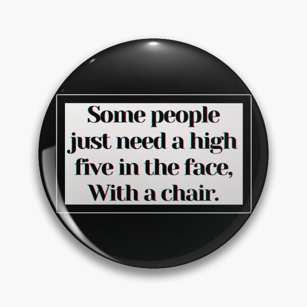 Item preview, Some people just need a high five in the face, With a chair. designed and sold by PostiveText.