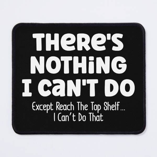 Item preview, There's Nothing I Can't Do Except Reach The Top Shelf I Can't Do That designed and sold by TheButtonCrew.