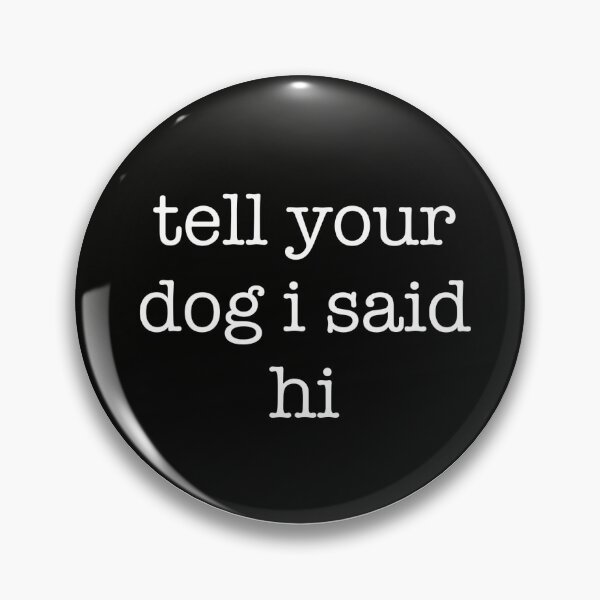 Item preview, Tell Your Dog I Said Hi designed and sold by lyndsiemark.