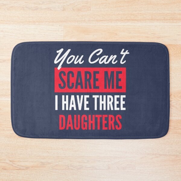 Item preview, You Can't Scare Me I Have Three Daughters designed and sold by KingdomOfDesign.