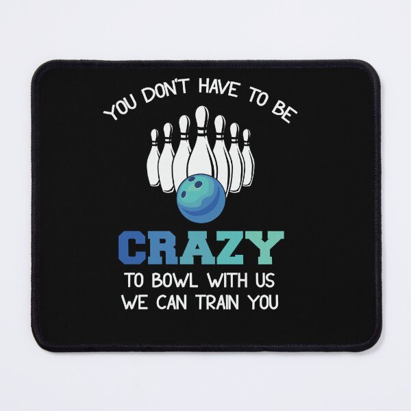 Item preview, You don't have to be crazy to bowl with us we can train you designed and sold by pnkpopcorn.