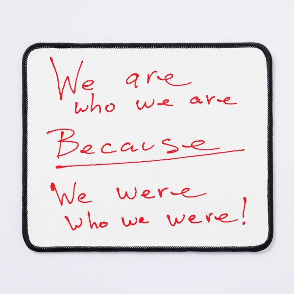 Item preview, We Are Who We Are BECAUSE We were who we were! designed and sold by Sarcasmagic.