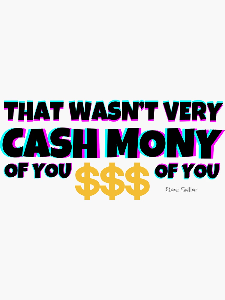 Funny money : that wasn't very cash money of you the Money Cash, saracreates, popula, Cash funny  Sticker for Sale by Best Seller