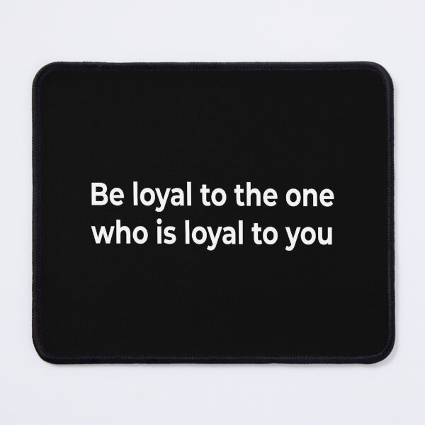 Item preview, Be loyal to the one who is loyal to you designed and sold by KingPhilosopher.
