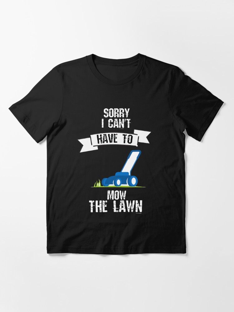 Sorry I can't have to maw the lawn mow worker gift shirt | Essential T-Shirt