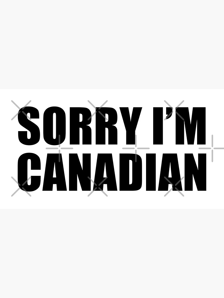 "Oh Canada Canadian Sorry Im Canadian Canuck" Poster for Sale by