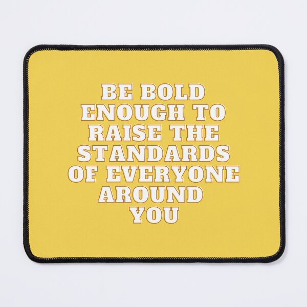 Item preview, Be bold enough to raise the standards of everyone around you designed and sold by wilder-mind.