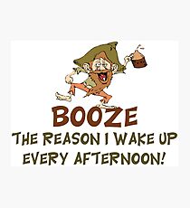 Booze The Reason I Wake Up Saying Photographic Print