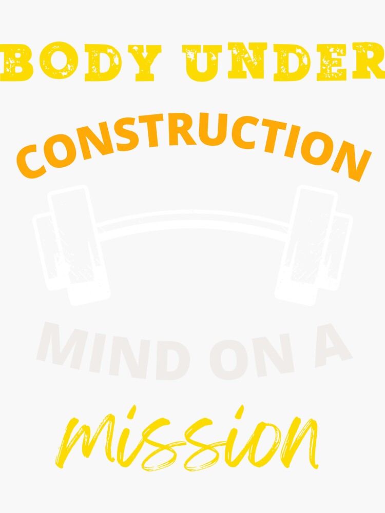 "Body under construction, Mind on a mission." Sticker for Sale by