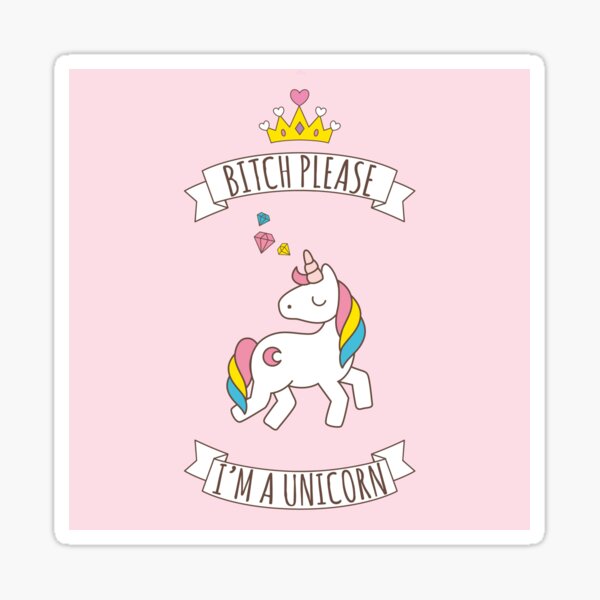 Bitch Please, I'm a Unicorn Sticker