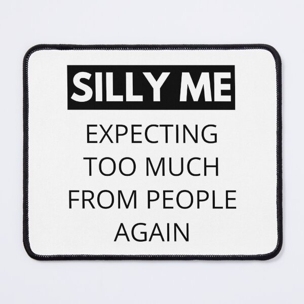 Item preview, Silly Me Expecting Too Much From People Again. Funny Sarcastic Quote. designed and sold by That Cheeky Tee.