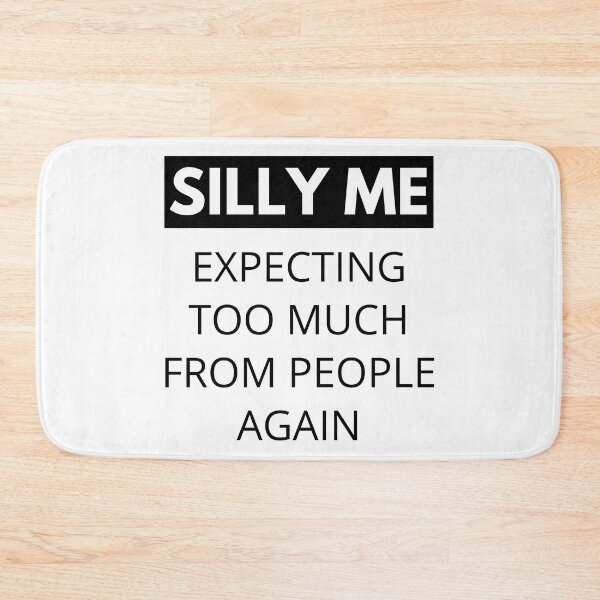 Item preview, Silly Me Expecting Too Much From People Again. Funny Sarcastic Quote. designed and sold by That Cheeky Tee.