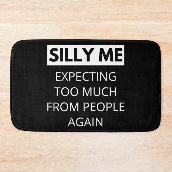Item preview, Silly Me Expecting Too Much From People Again. Funny Sarcastic Quote. designed and sold by That Cheeky Tee.