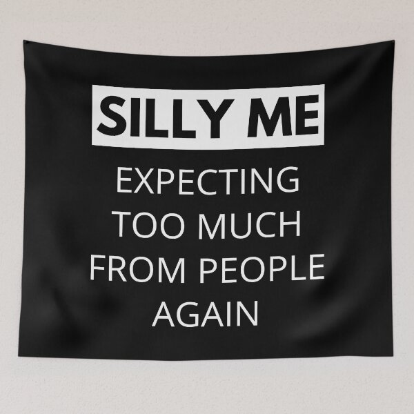 Item preview, Silly Me Expecting Too Much From People Again. Funny Sarcastic Quote. designed and sold by That Cheeky Tee.