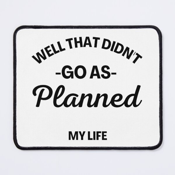 Item preview, Well That Didn't Go As Planned, My Life. Funny Life Update Quote. designed and sold by That Cheeky Tee.