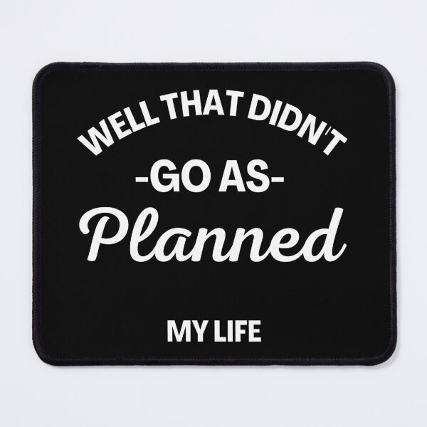 Item preview, Well That Didn't Go As Planned, My Life. Funny Life Update Quote. designed and sold by That Cheeky Tee.