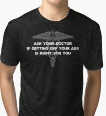 Ask your doctor if getting off your ass is right for you Tri-blend T-Shirt