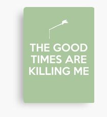 The Good Times are Killing Me Canvas Print