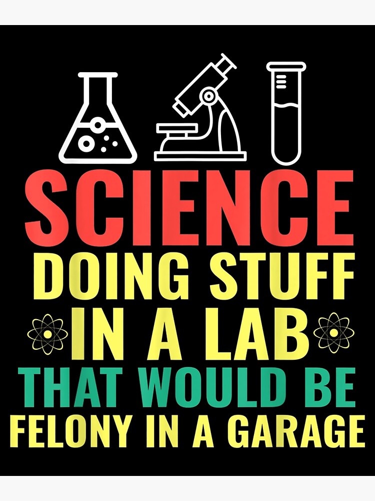 Science Doing Stuff In A Lab That Would Be Felony Garage Men  Poster for  Sale by carylonros