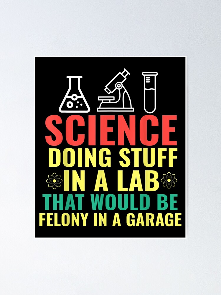 Science Doing Stuff In A Lab That Would Be Felony Garage Men  Poster for  Sale by carylonros