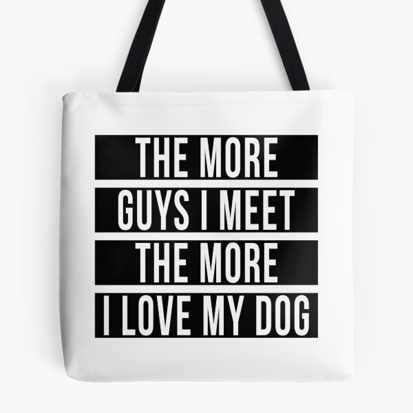 Item preview, THE MORE GUYS I MEET THE MORE I LOVE MY DOG designed and sold by limitlezz.