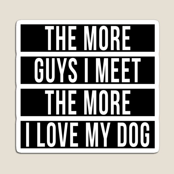 Item preview, THE MORE GUYS I MEET THE MORE I LOVE MY DOG designed and sold by limitlezz.