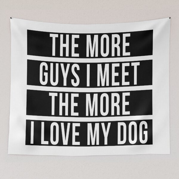 Item preview, THE MORE GUYS I MEET THE MORE I LOVE MY DOG designed and sold by limitlezz.