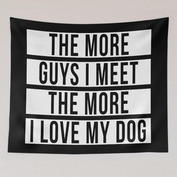 Item preview, THE MORE GUYS I MEET THE MORE I LOVE MY DOG designed and sold by limitlezz.