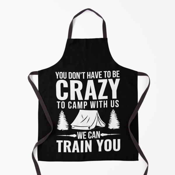 Item preview, You Dont Have To Be Crazy To Camp With Us We Can Train You designed and sold by chetan786.