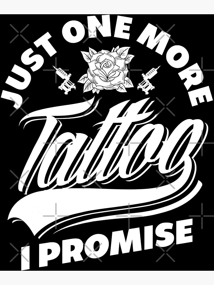 Just One More Tattoo I Promise Funny Tattoo Lover Gift