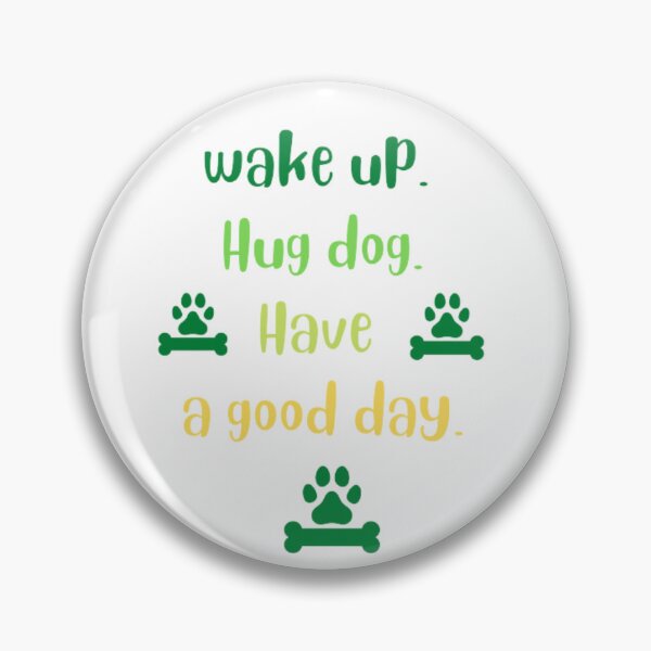 Item preview, Wake up hug dog have a good day 2 designed and sold by nadeesha55.