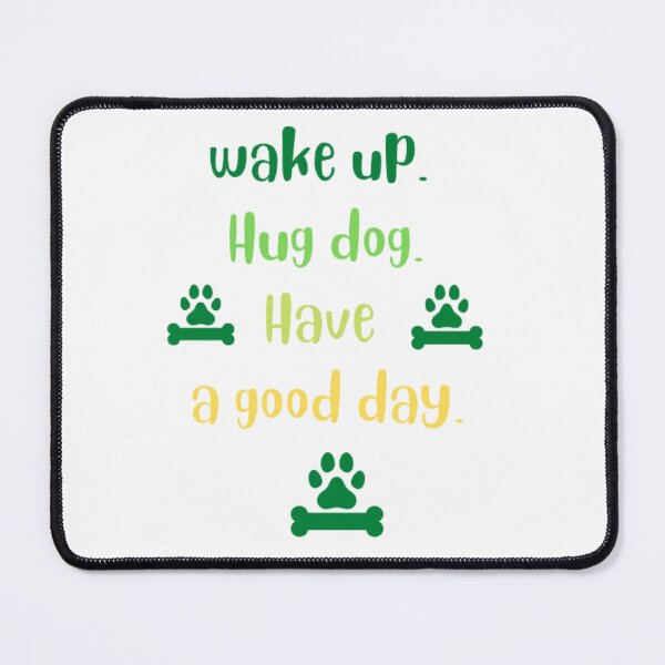 Item preview, Wake up hug dog have a good day 2 designed and sold by nadeesha55.