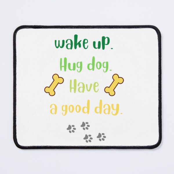 Item preview, Wake up hug dog have a good day 3 designed and sold by nadeesha55.