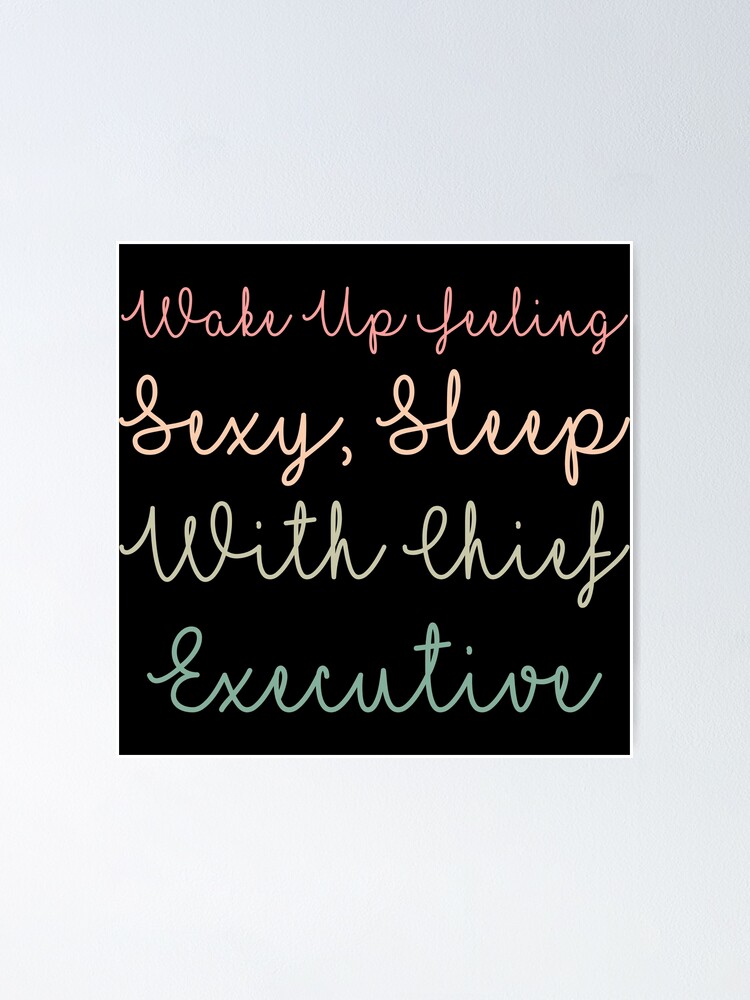 Wake Up Feeling Sexy Sleep With Chief Executive Poster For Sale By