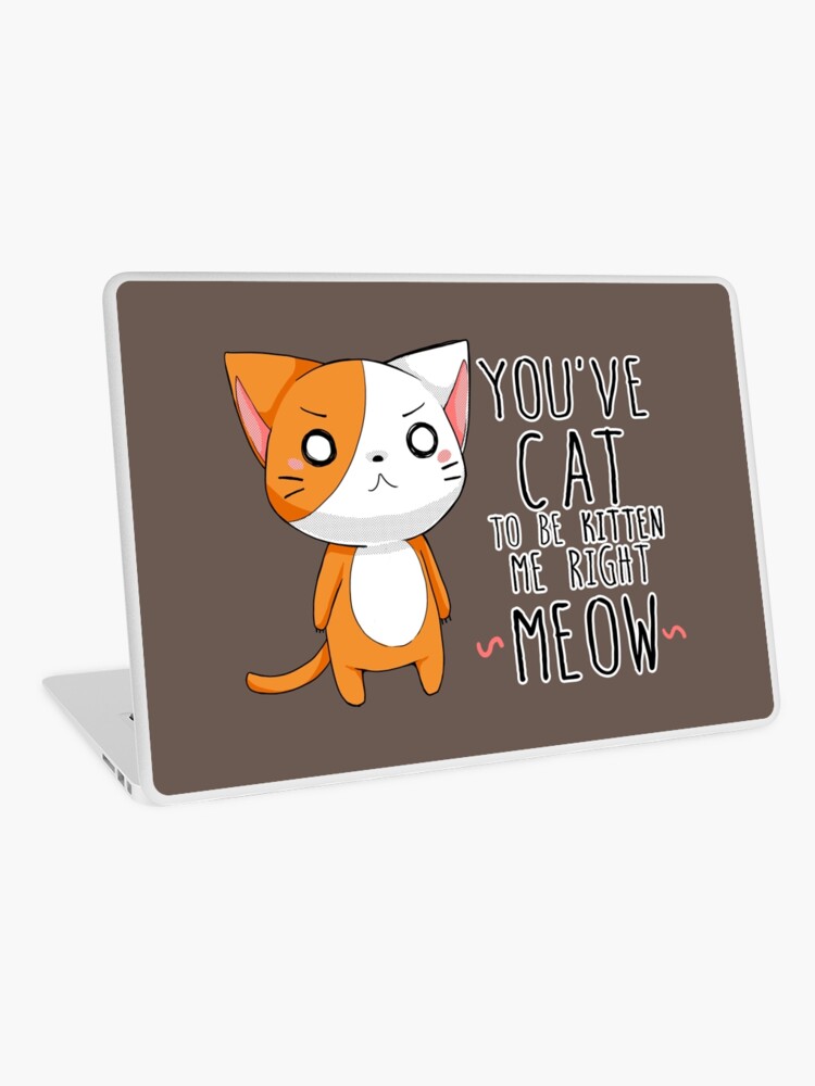 Skin Adhesive D Ordinateur Vous Chat Avez A Etre Avec Un Chaton De Jeu De Mots De Chat Droit Meow Par Linkitty Redbubble