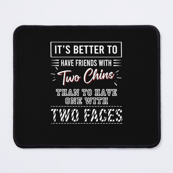 Item preview, It's better to have friends with two chins than to have one with two faces designed and sold by QueendarChanse.