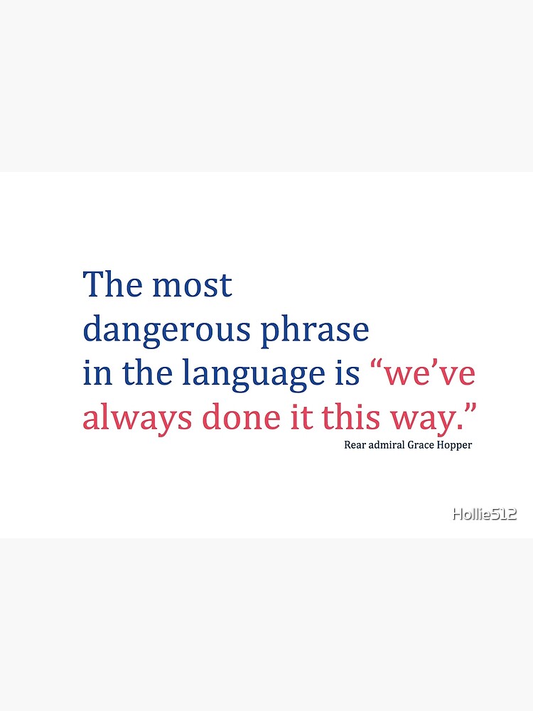 the-most-dangerous-phrase-in-the-language-is-we-ve-always-done-it