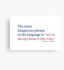 The most dangerous phrase in the language is "we've always done it this way." Canvas Print