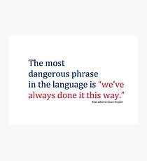 The most dangerous phrase in the language is "we've always done it this way." Photographic Print