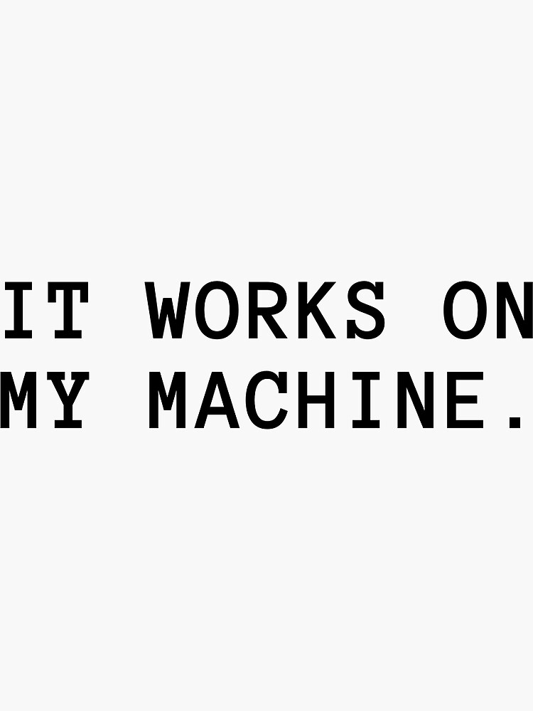 "It works on my machine " Sticker for Sale by swifalommer Redbubble